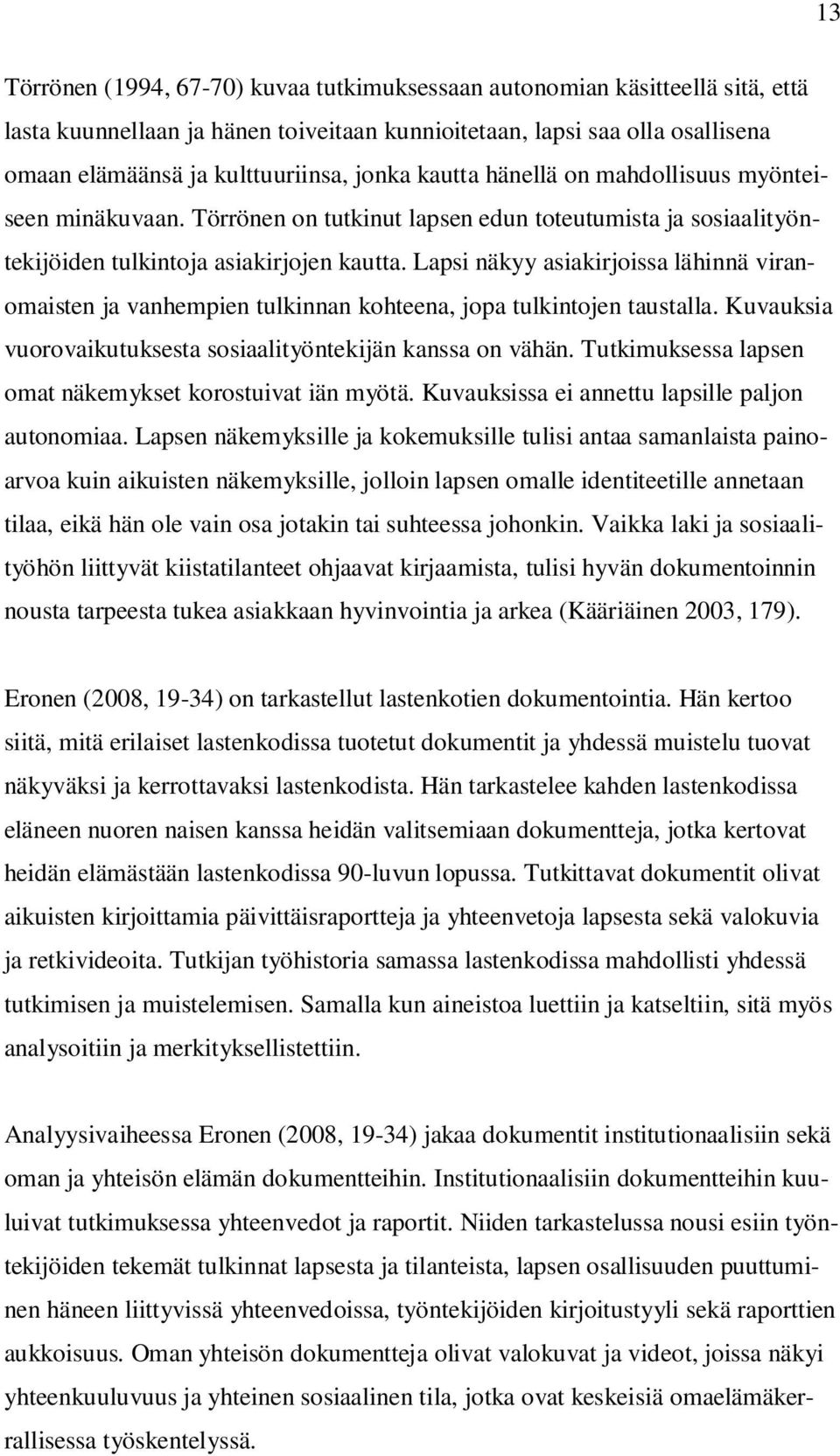 Lapsi näkyy asiakirjoissa lähinnä viranomaisten ja vanhempien tulkinnan kohteena, jopa tulkintojen taustalla. Kuvauksia vuorovaikutuksesta sosiaalityöntekijän kanssa on vähän.