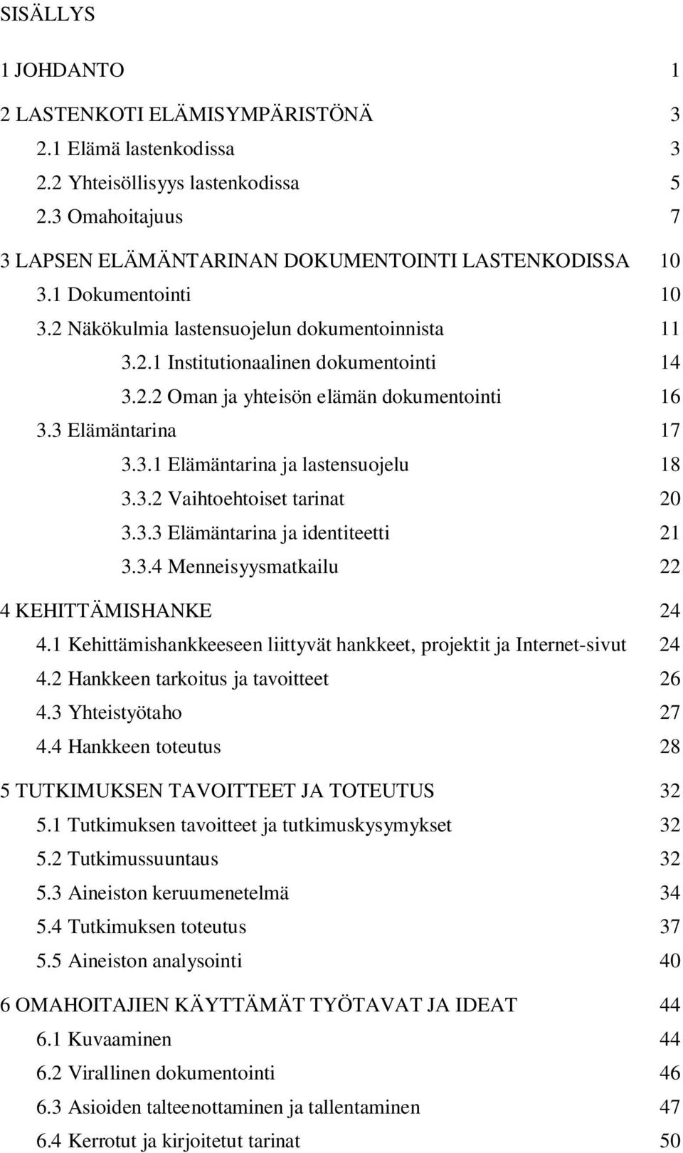 3.2 Vaihtoehtoiset tarinat 20 3.3.3 Elämäntarina ja identiteetti 21 3.3.4 Menneisyysmatkailu 22 4 KEHITTÄMISHANKE 24 4.1 Kehittämishankkeeseen liittyvät hankkeet, projektit ja Internet-sivut 24 4.