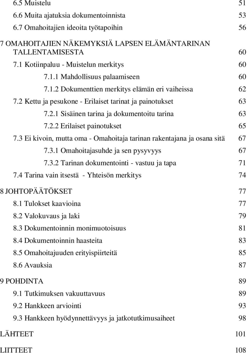 2.2 Erilaiset painotukset 65 7.3 Ei kivoin, mutta oma - Omahoitaja tarinan rakentajana ja osana sitä 67 7.3.1 Omahoitajasuhde ja sen pysyvyys 67 7.3.2 Tarinan dokumentointi - vastuu ja tapa 71 7.