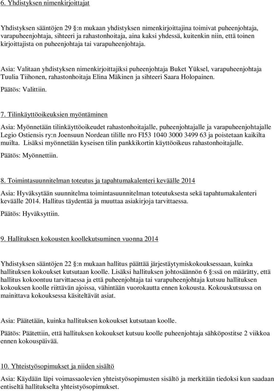 Asia: Valitaan yhdistyksen nimenkirjoittajiksi puheenjohtaja Buket Yüksel, varapuheenjohtaja Tuulia Tiihonen, rahastonhoitaja Elina Mäkinen ja sihteeri Saara Holopainen. Päätös: Valittiin. 7.
