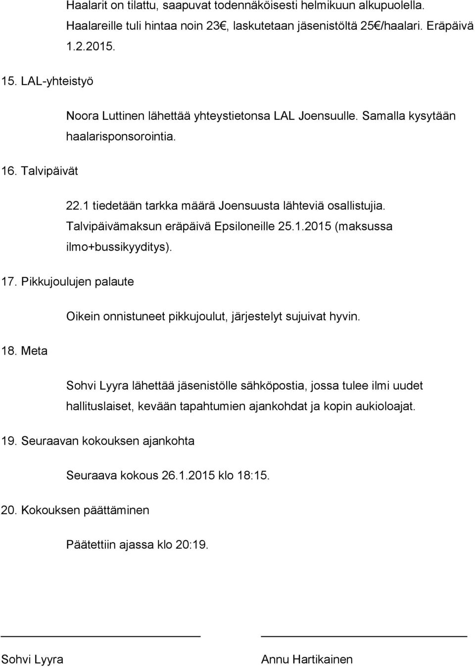 Talvipäivämaksun eräpäivä Epsiloneille 25.1.2015 (maksussa ilmo+bussikyyditys). 17. Pikkujoulujen palaute Oikein onnistuneet pikkujoulut, järjestelyt sujuivat hyvin. 18.