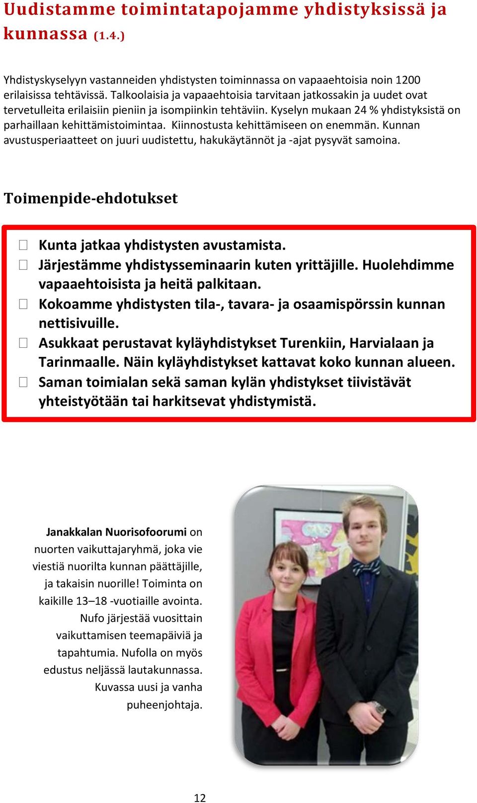 Kiinnostusta kehittämiseen on enemmän. Kunnan avustusperiaatteet on juuri uudistettu, hakukäytännöt ja -ajat pysyvät samoina. Toimenpide-ehdotukset Kunta jatkaa yhdistysten avustamista.