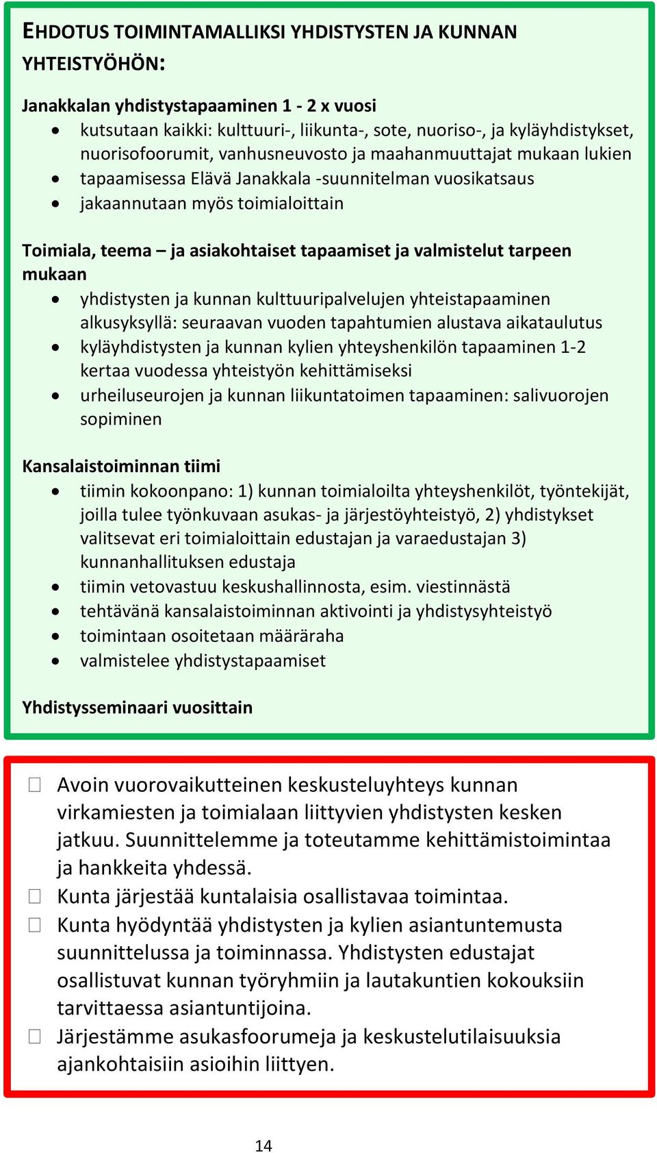 tarpeen mukaan yhdistysten ja kunnan kulttuuripalvelujen yhteistapaaminen alkusyksyllä: seuraavan vuoden tapahtumien alustava aikataulutus kyläyhdistysten ja kunnan kylien yhteyshenkilön tapaaminen