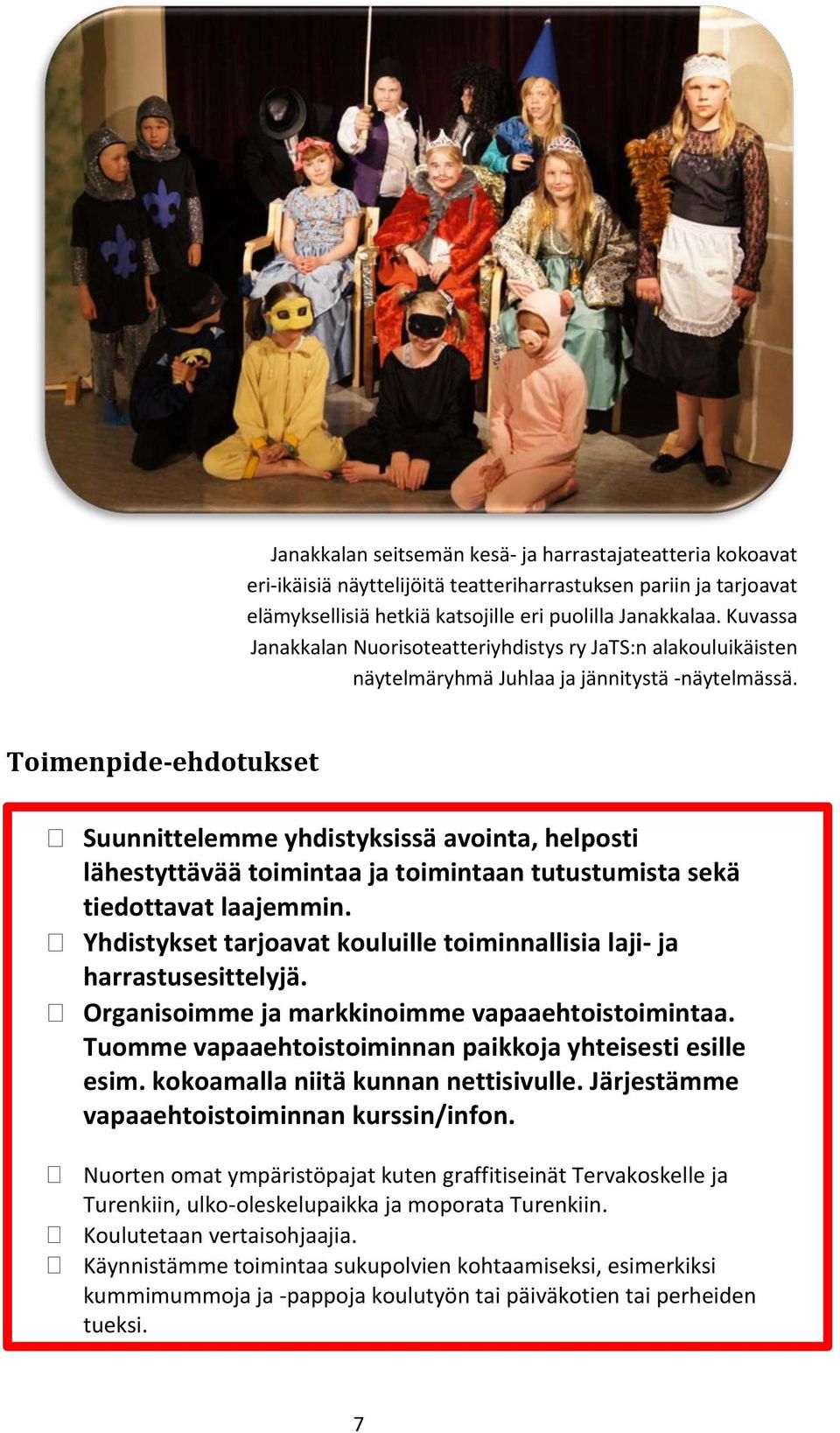 Toimenpide-ehdotukset Suunnittelemme yhdistyksissä avointa, helposti lähestyttävää toimintaa ja toimintaan tutustumista sekä tiedottavat laajemmin.