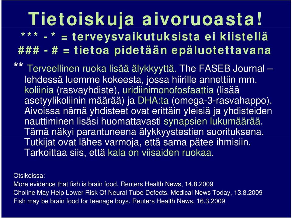 Aivoissa nämä yhdisteet ovat erittäin yleisiä ja yhdisteiden nauttiminen lisäsi huomattavasti synapsien lukumäärää. Tämä näkyi parantuneena älykkyystestien yy suorituksena.