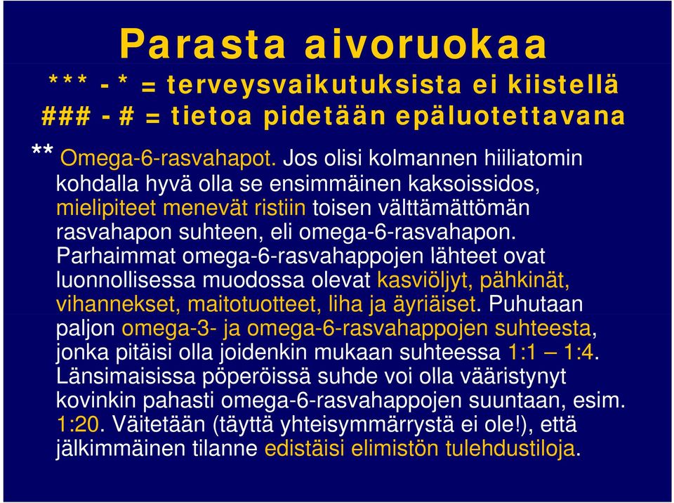 Parhaimmat omega-6-rasvahappojen ahappojen lähteet ovat luonnollisessa muodossa olevat kasviöljyt, pähkinät, vihannekset, maitotuotteet, liha ja äyriäiset.