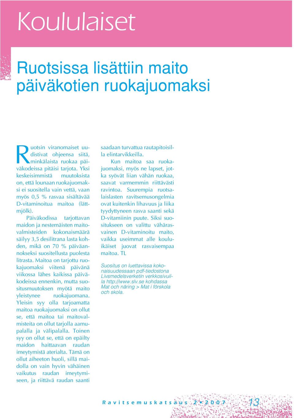 Päiväkodissa tarjottavan maidon ja nestemäisten maitovalmisteiden kokonaismäärä säilyy 3,5 desilitrana lasta kohden, mikä on 70 % päiväannokseksi suositellusta puolesta litrasta.