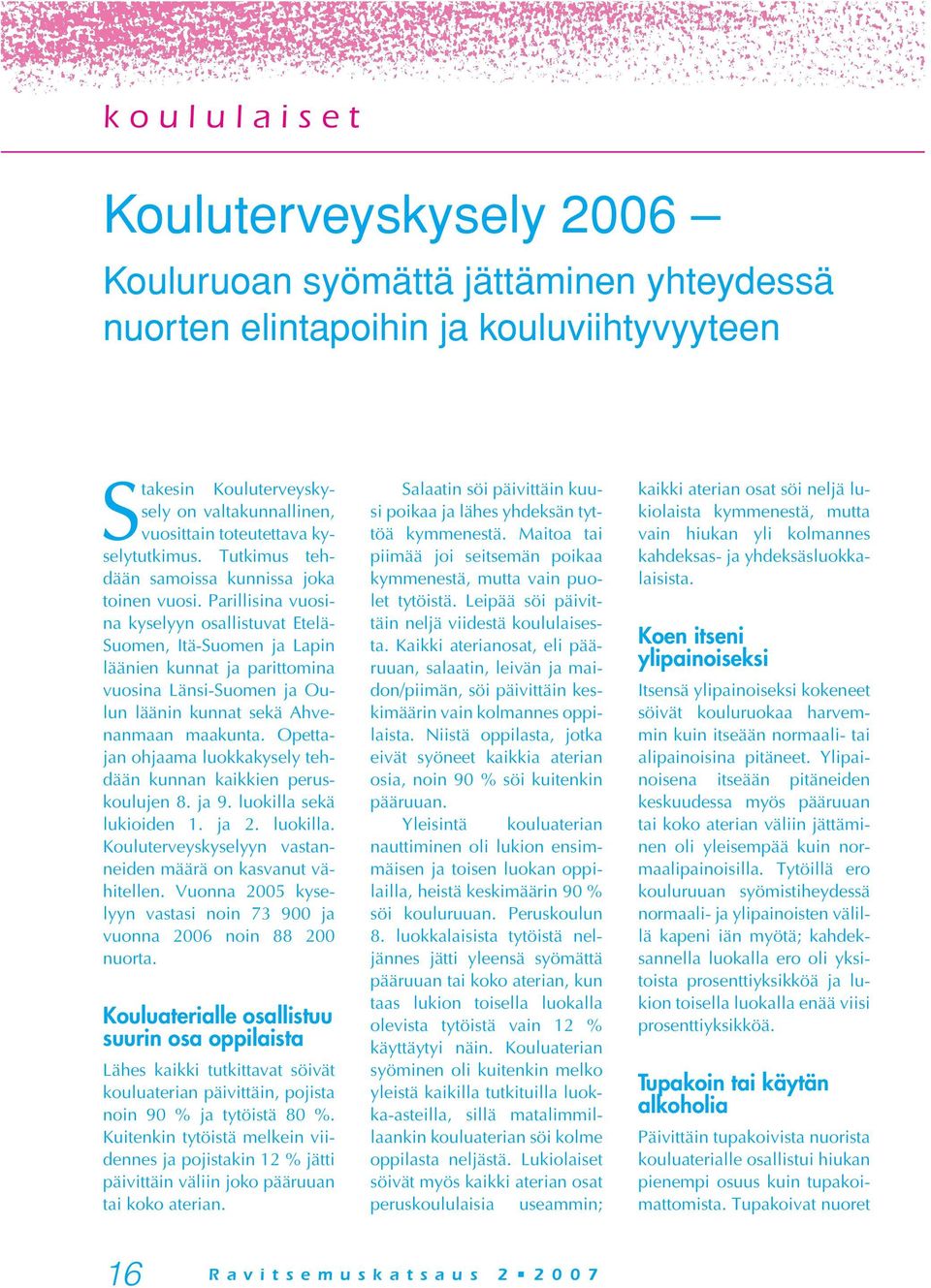 Parillisina vuosina kyselyyn osallistuvat Etelä- Suomen, Itä-Suomen ja Lapin läänien kunnat ja parittomina vuosina Länsi-Suomen ja Oulun läänin kunnat sekä Ahvenanmaan maakunta.