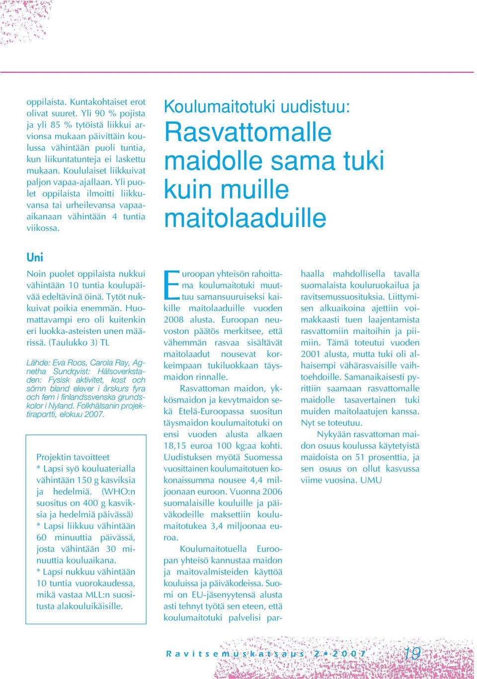 Koulumaitotuki uudistuu: Rasvattomalle maidolle sama tuki kuin muille maitolaaduille Uni Noin puolet oppilaista nukkui vähintään 10 tuntia koulupäivää edeltävinä öinä. Tytöt nukkuivat poikia enemmän.