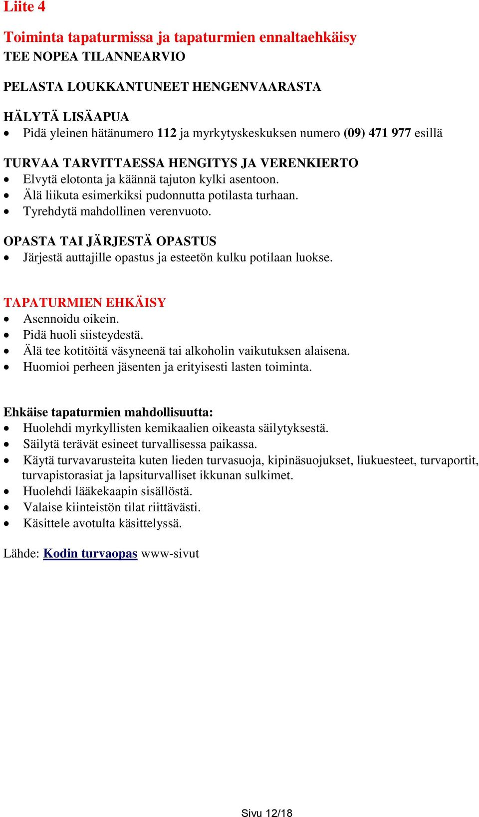 OPASTA TAI JÄRJESTÄ OPASTUS Järjestä auttajille opastus ja esteetön kulku potilaan luokse. TAPATURMIEN EHKÄISY Asennoidu oikein. Pidä huoli siisteydestä.