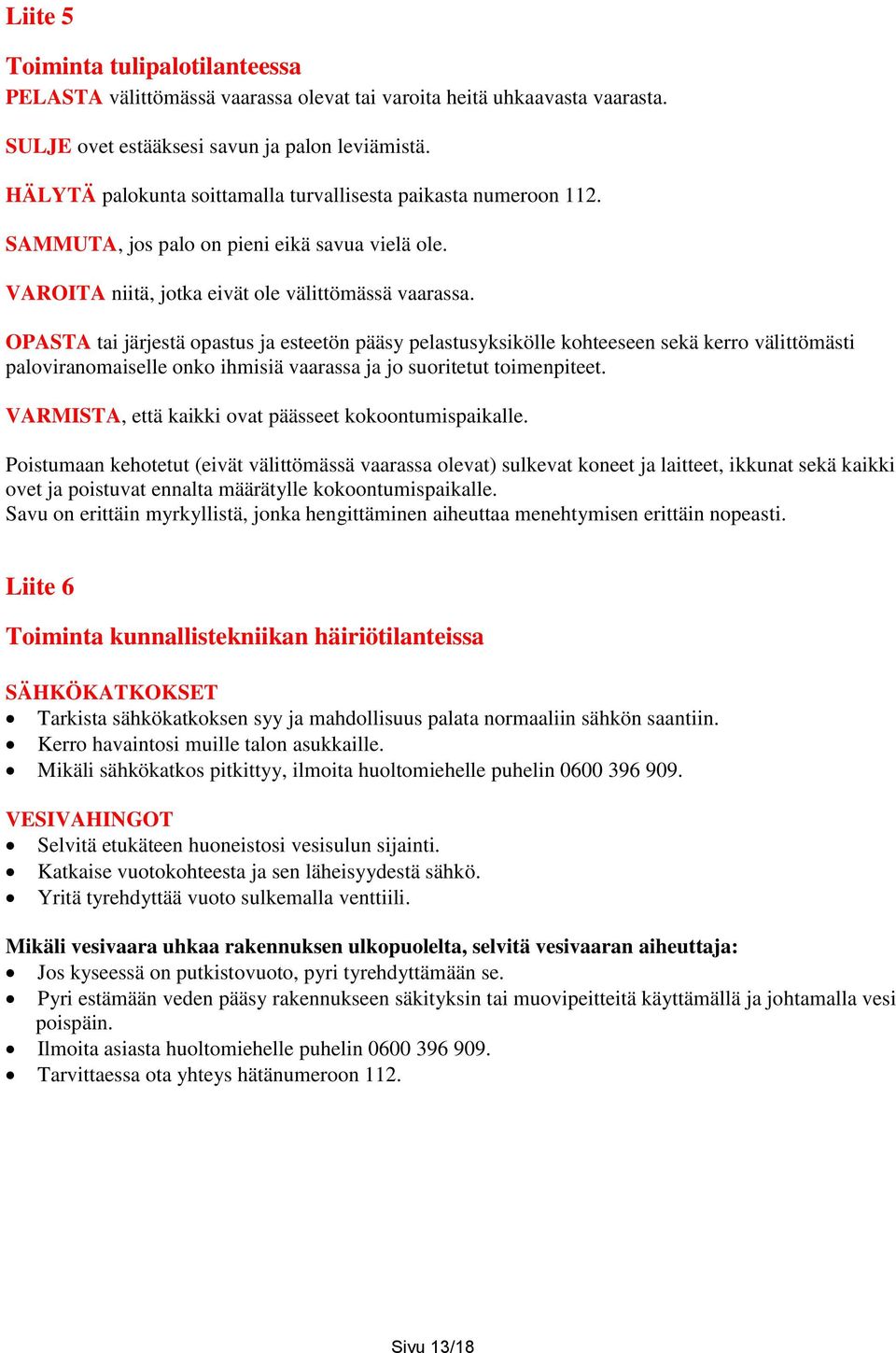 OPASTA tai järjestä opastus ja esteetön pääsy pelastusyksikölle kohteeseen sekä kerro välittömästi paloviranomaiselle onko ihmisiä vaarassa ja jo suoritetut toimenpiteet.