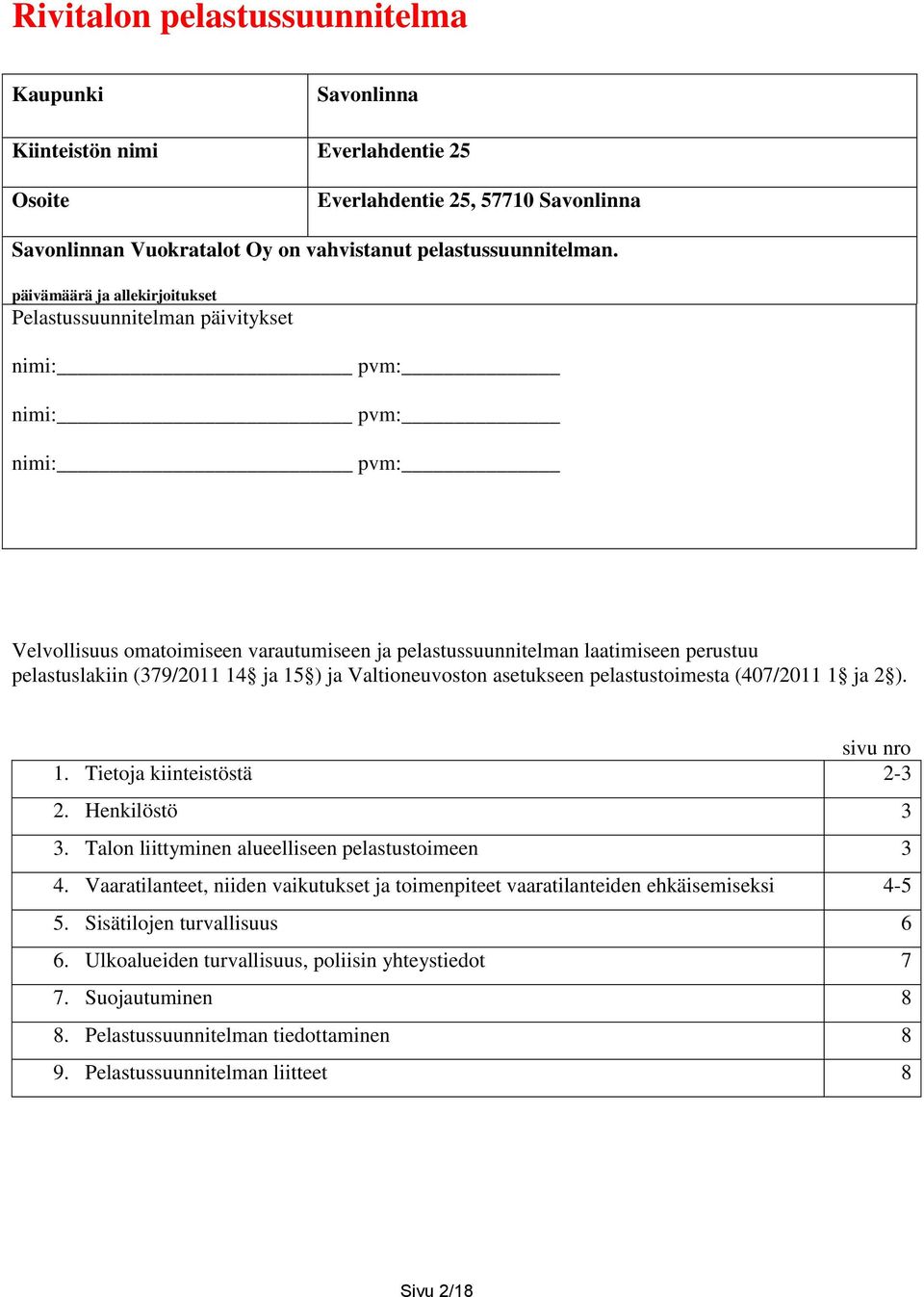 (379/2011 14 ja 15 ) ja Valtioneuvoston asetukseen pelastustoimesta (407/2011 1 ja 2 ). sivu nro 1. Tietoja kiinteistöstä 2-3 2. Henkilöstö 3 3. Talon liittyminen alueelliseen pelastustoimeen 3 4.