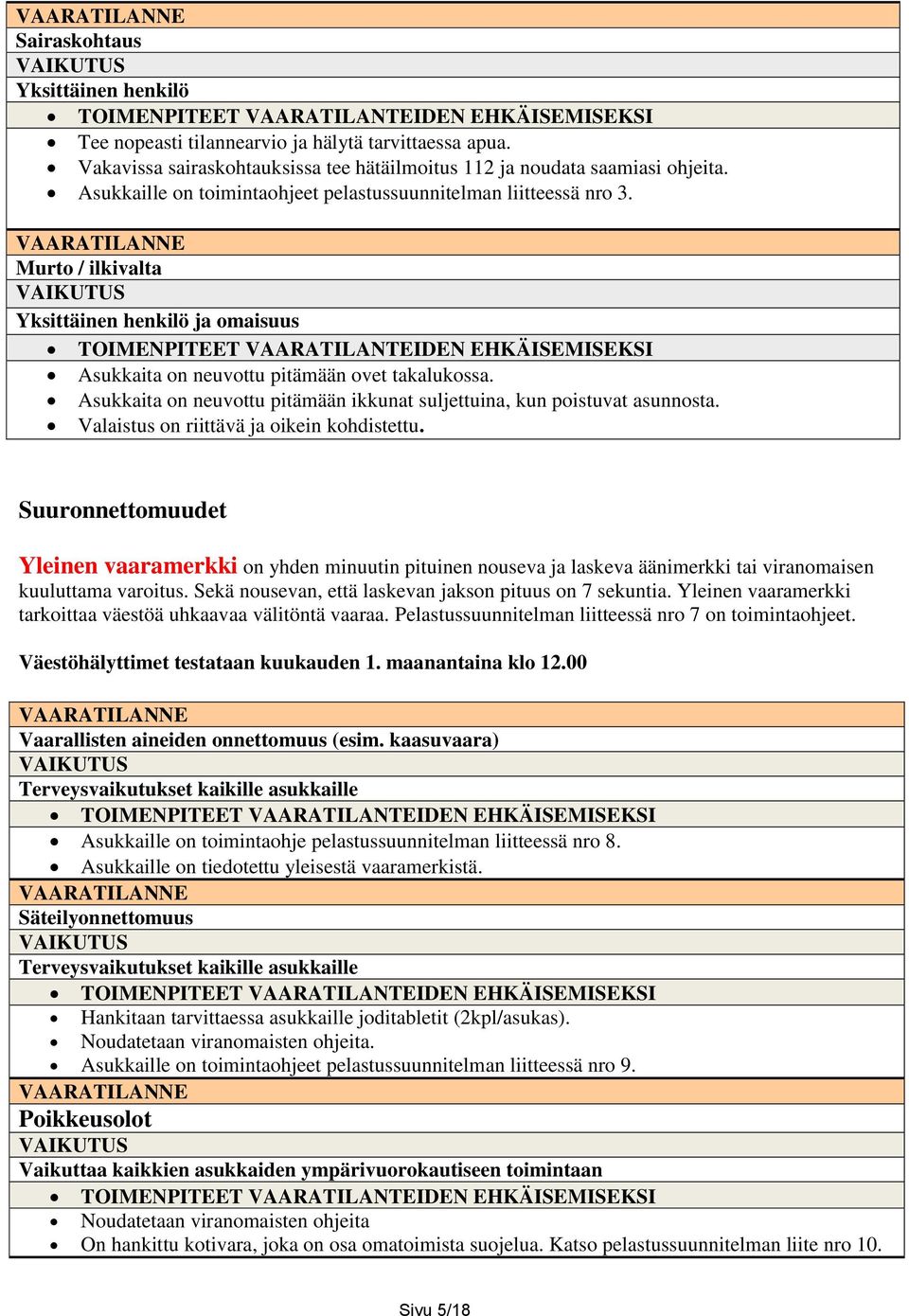 VAARATILANNE Murto / ilkivalta Yksittäinen henkilö ja omaisuus TOIMENPITEET VAARATILANTEIDEN EHKÄISEMISEKSI Asukkaita on neuvottu pitämään ovet takalukossa.