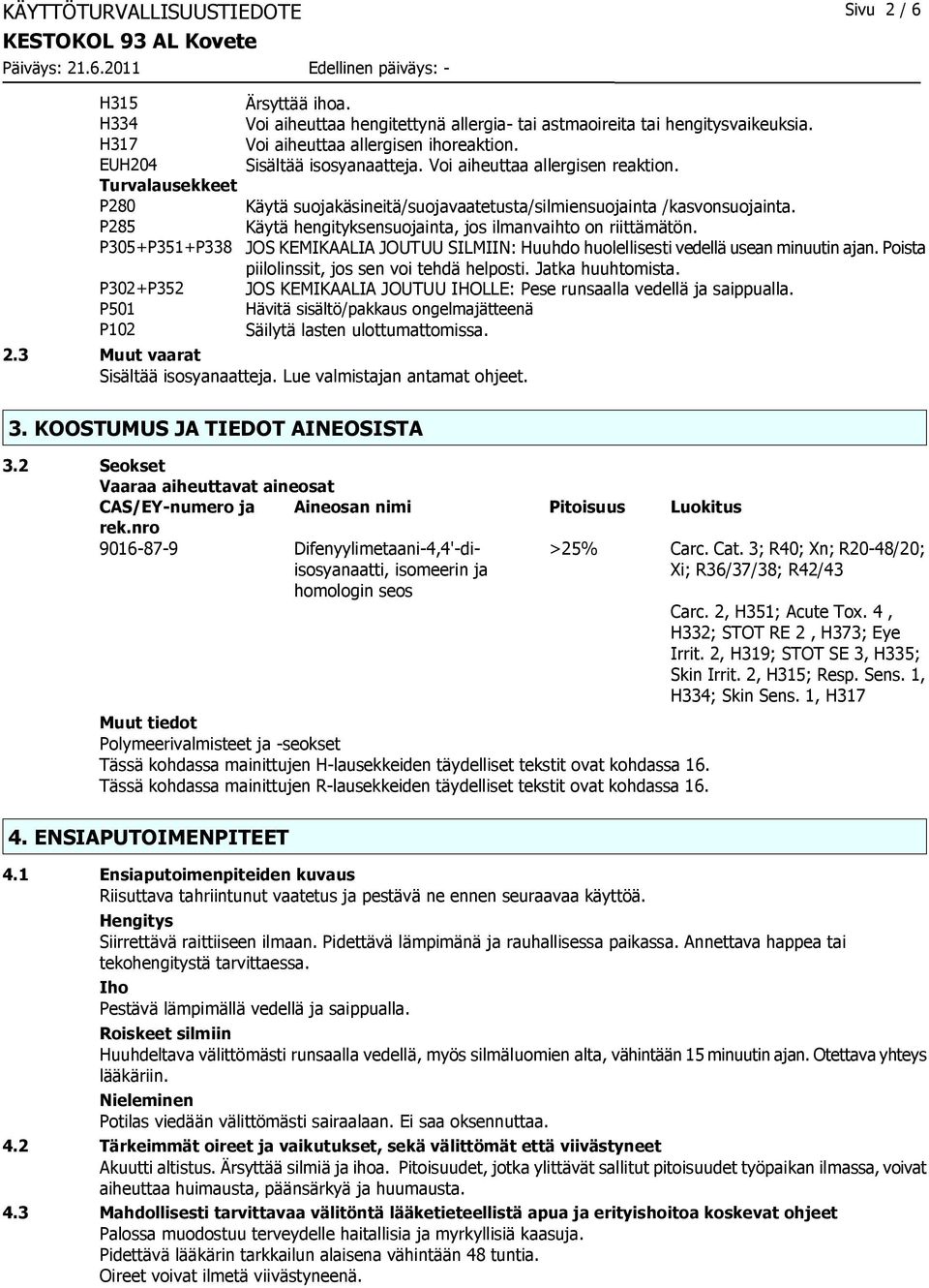 Turvalausekkeet P280 Käytä suojakäsineitä/suojavaatetusta/silmiensuojainta /kasvonsuojainta. P285 Käytä hengityksensuojainta, jos ilmanvaihto on riittämätön.