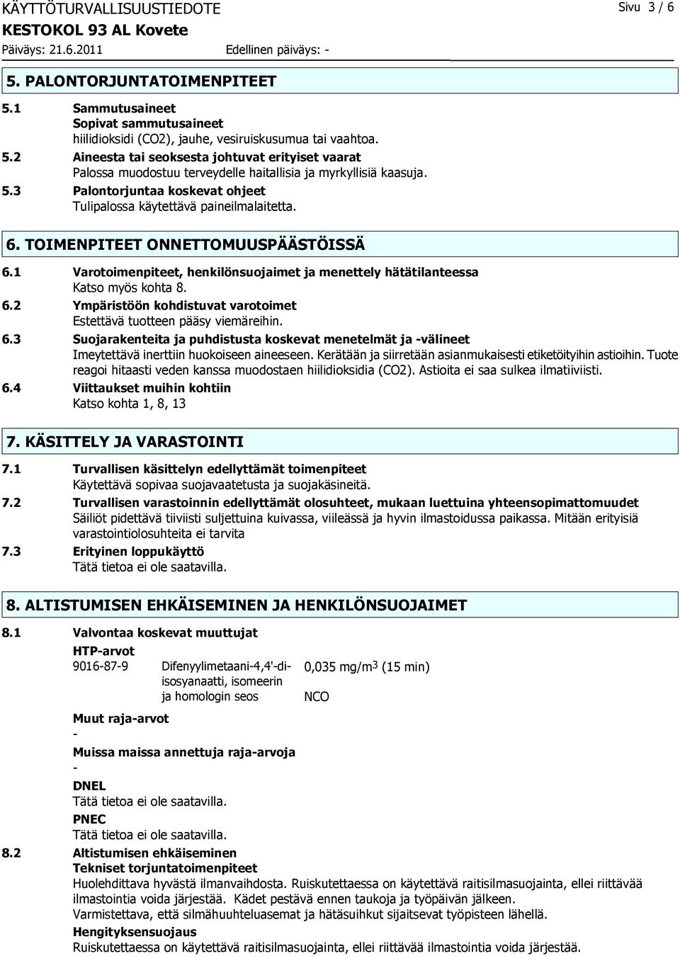 2 Aineesta tai seoksesta johtuvat erityiset vaarat Palossa muodostuu terveydelle haitallisia ja myrkyllisiä kaasuja. 5.3 Palontorjuntaa koskevat ohjeet Tulipalossa käytettävä paineilmalaitetta. 6.