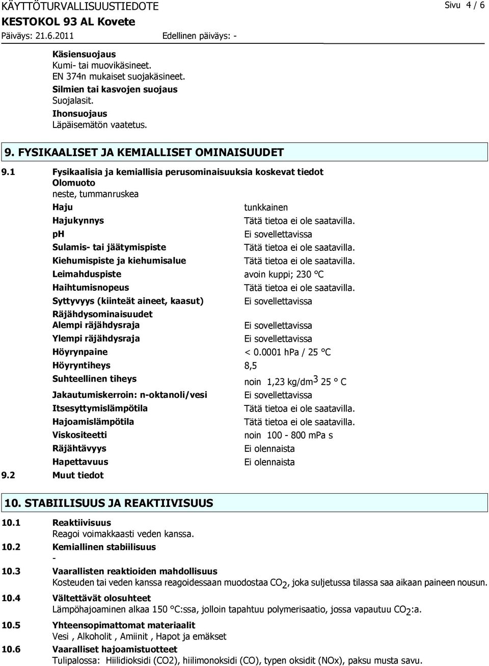 1 Fysikaalisia ja kemiallisia perusominaisuuksia koskevat tiedot Olomuoto neste, tummanruskea Haju Hajukynnys ph Sulamis tai jäätymispiste Kiehumispiste ja kiehumisalue tunkkainen Leimahduspiste