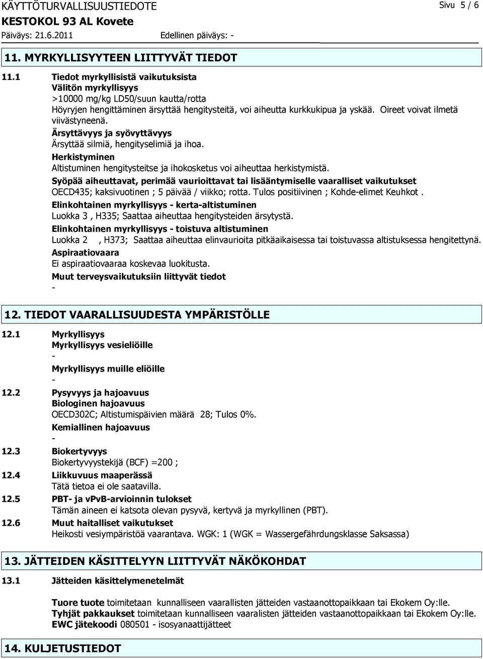 Oireet voivat ilmetä viivästyneenä. Ärsyttävyys ja syövyttävyys Ärsyttää silmiä, hengityselimiä ja ihoa. Herkistyminen Altistuminen hengitysteitse ja ihokosketus voi aiheuttaa herkistymistä.