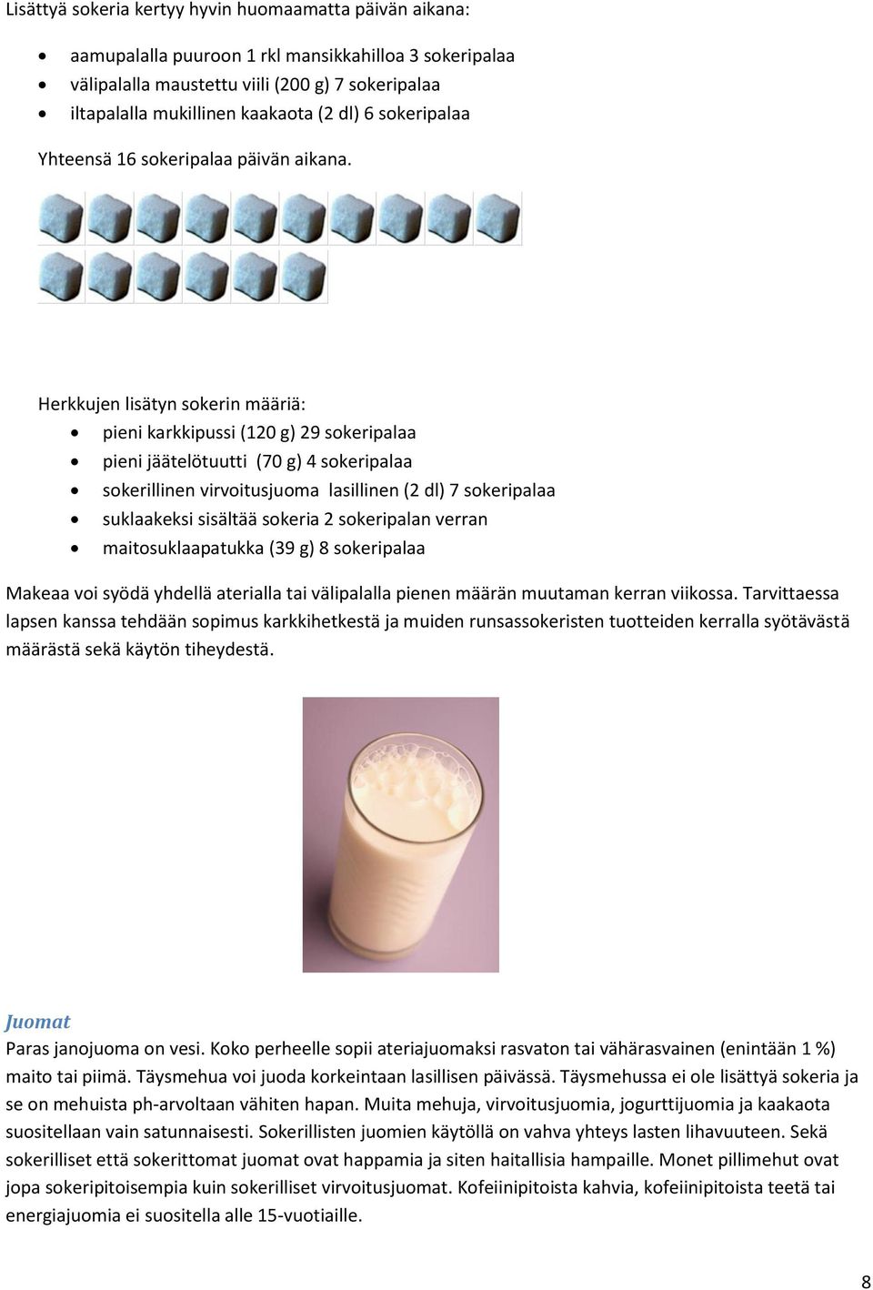 Herkkujen lisätyn sokerin määriä: pieni karkkipussi (120 g) 29 sokeripalaa pieni jäätelötuutti (70 g) 4 sokeripalaa sokerillinen virvoitusjuoma lasillinen (2 dl) 7 sokeripalaa suklaakeksi sisältää