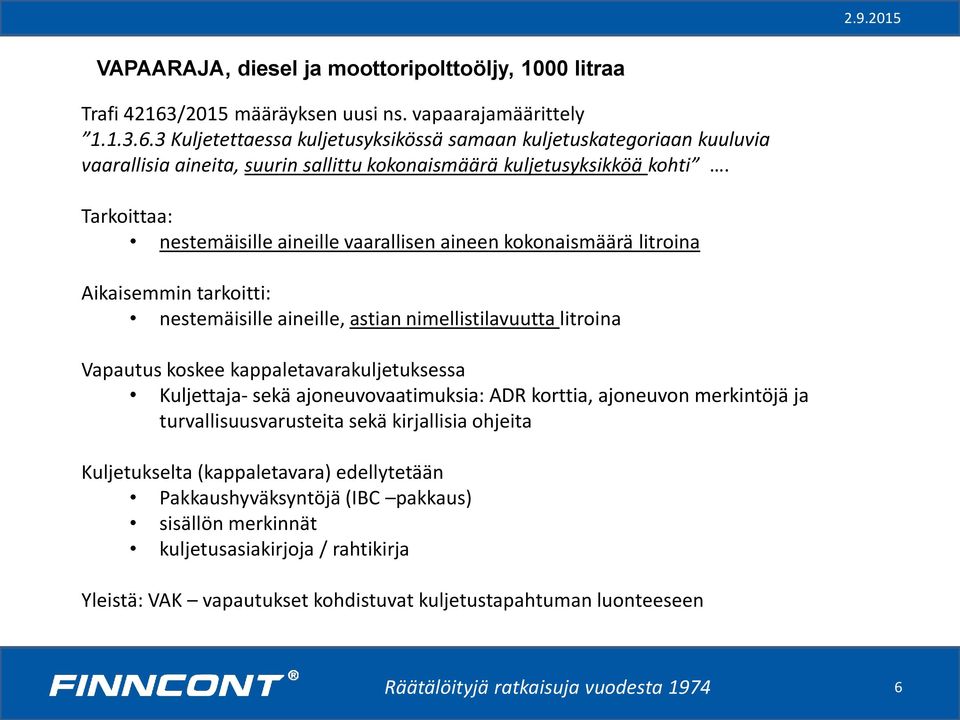 Tarkoittaa: nestemäisille aineille vaarallisen aineen kokonaismäärä litroina Aikaisemmin tarkoitti: nestemäisille aineille, astian nimellistilavuutta litroina Vapautus koskee