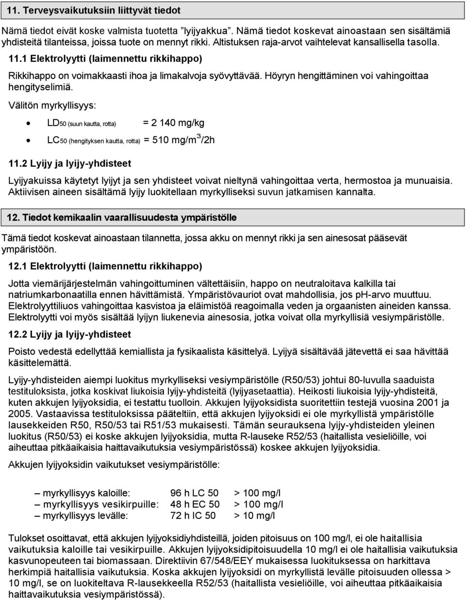 Höyryn hengittäminen voi vahingoittaa hengityselimiä. Välitön myrkyllisyys: LD50 (suun kautta, rotta) = 2 140 mg/kg LC50 (hengityksen kautta, rotta) = 510 mg/m 3 /2h 11.