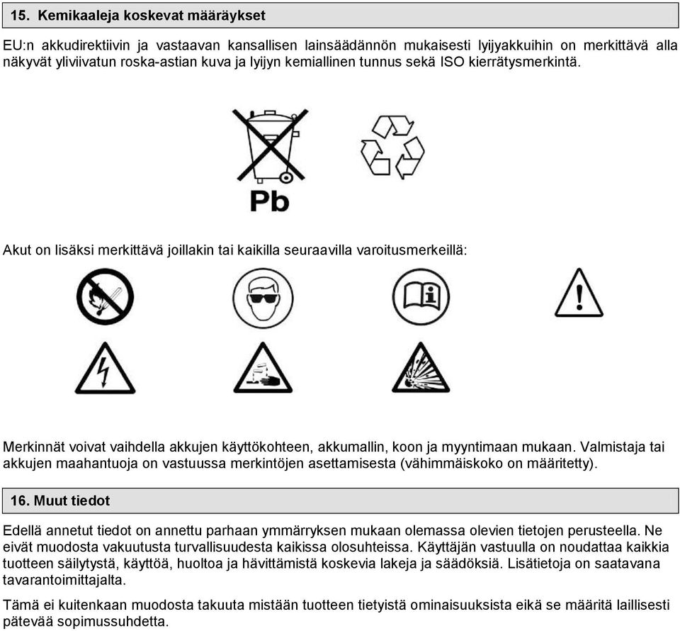 Akut on lisäksi merkittävä joillakin tai kaikilla seuraavilla varoitusmerkeillä: Merkinnät voivat vaihdella akkujen käyttökohteen, akkumallin, koon ja myyntimaan mukaan.