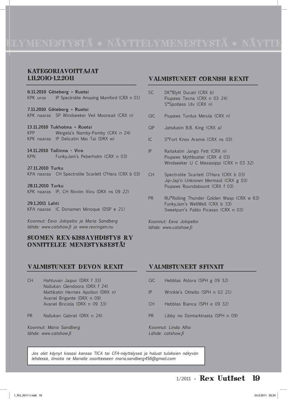 11.2010 Turku KPK naaras IP, CH Riiviön Viiru (DRX ns 09 22) 29.1.2011 Lahti KPA naaras IC Donamen Minoque (DSP e 21) Koonnut: Eeva Jokipelto ja Maria Sandberg lähde: www.catshow.fi ja www.rexringen.