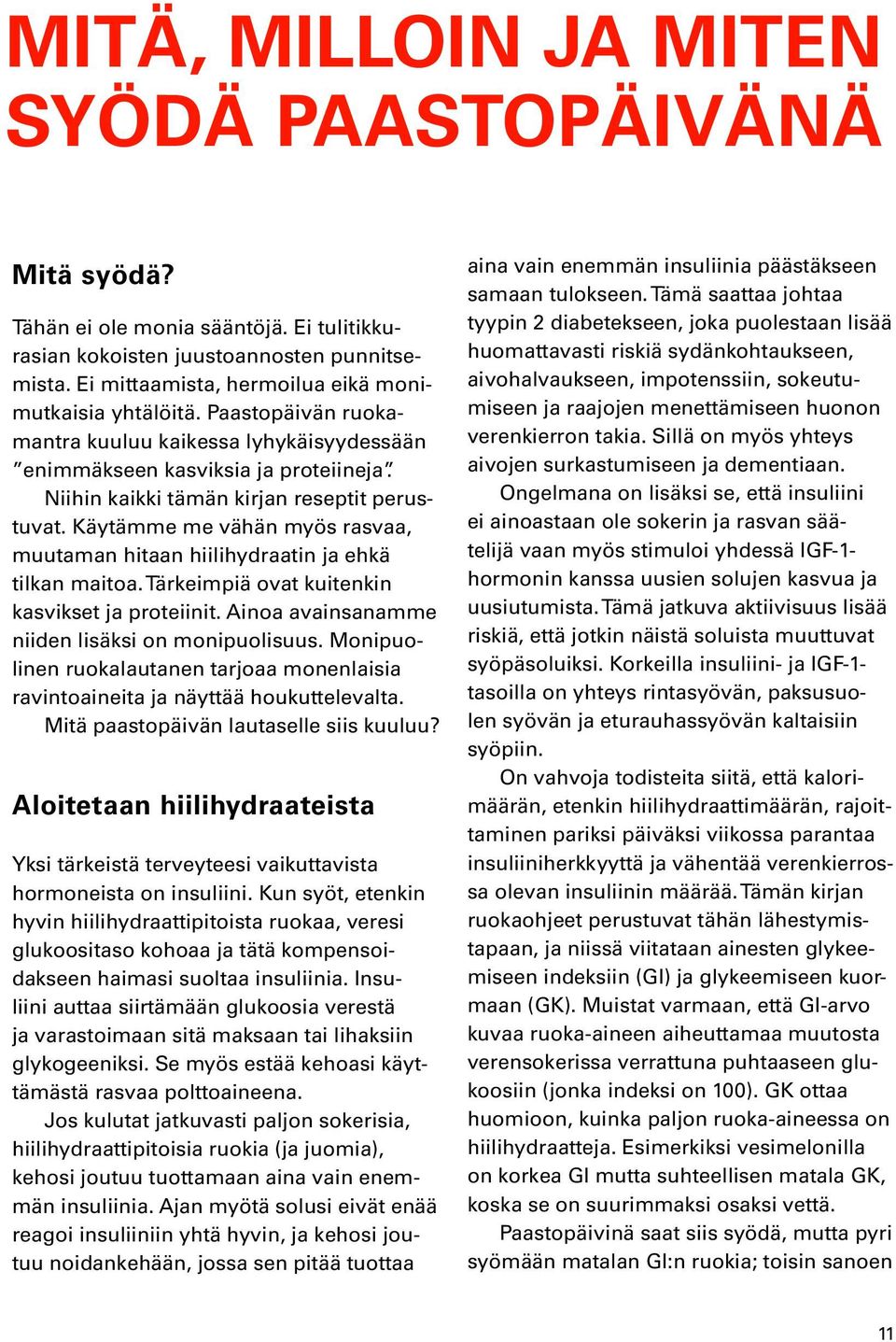 Käytämme me vähän myös rasvaa, muutaman hitaan hiilihydraatin ja ehkä tilkan maitoa. Tärkeimpiä ovat kuitenkin kasvikset ja proteiinit. Ainoa avainsanamme niiden lisäksi on monipuolisuus.