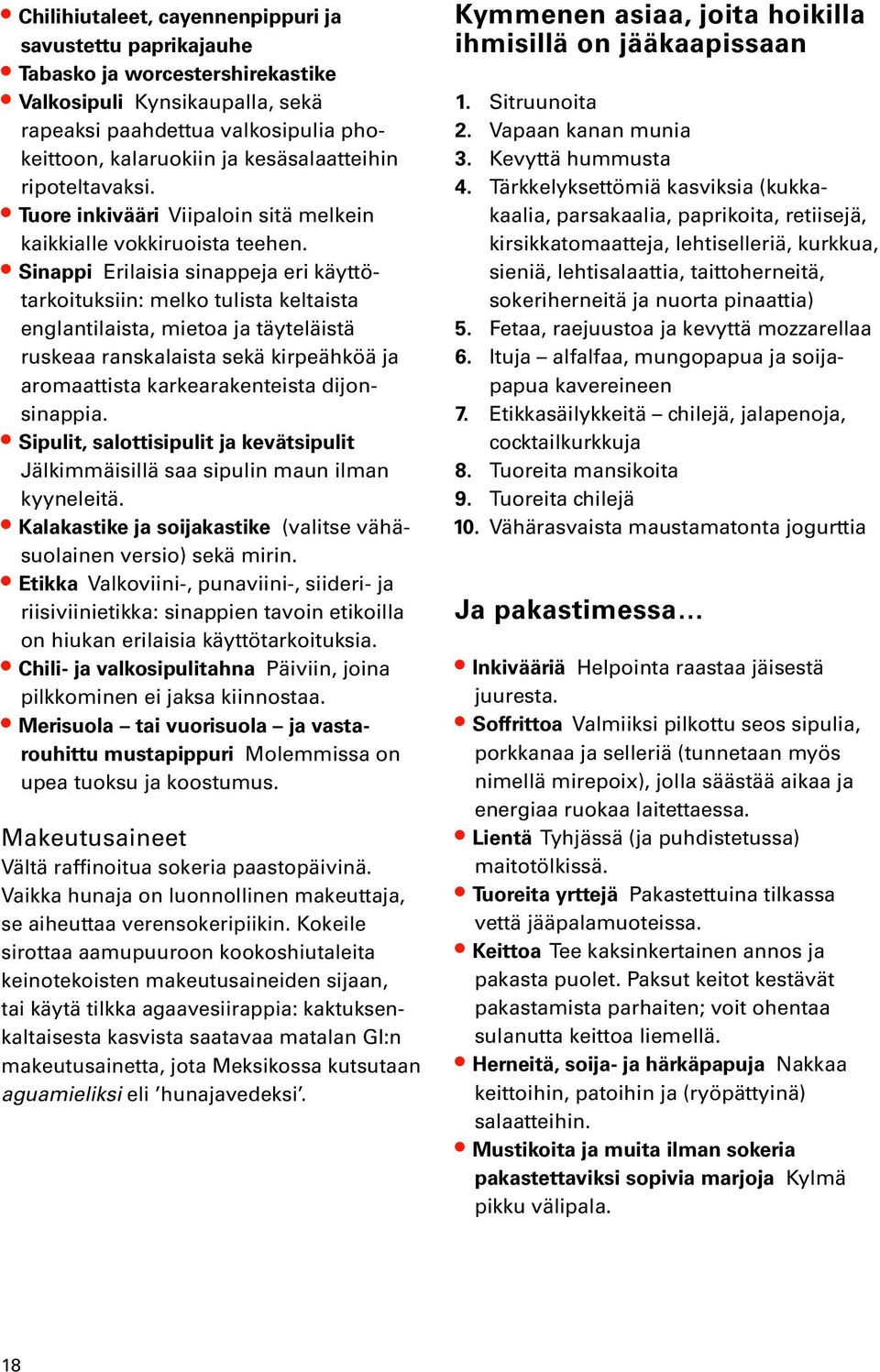 Sinappi Erilaisia sinappeja eri käyttötarkoituksiin: melko tulista keltaista englantilaista, mietoa ja täyteläistä ruskeaa ranskalaista sekä kirpeähköä ja aromaattista karkearakenteista dijonsinappia.