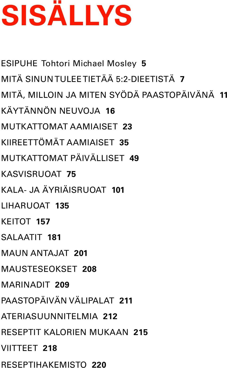 Kasvisruoat 75 Kala- JA ÄYRIÄISruoat 101 Liharuoat 135 Keitot 157 Salaatit 181 Maun antajat 201 Mausteseokset 208