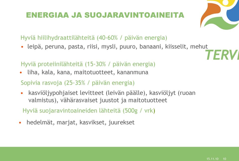 Sopivia rasvoja (25-35% / päivän energia) kasviöljypohjaiset levitteet (leivän päälle), kasviöljyt (ruoan valmistus),