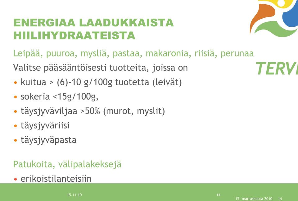 tuotetta (leivät) sokeria <15g/100g, täysjyväviljaa >50% (murot, myslit) täysjyväriisi