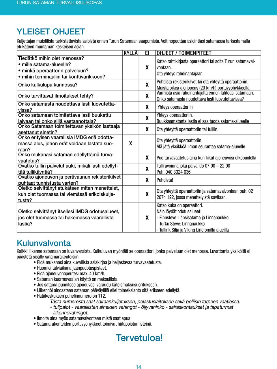 mihin terminaaliin tai konttivarikkoon? Onko kulkulupa kunnossa? Onko tarvittavat ilmoitukset tehty? Onko satamasta noudettava lasti luovutettavissa?
