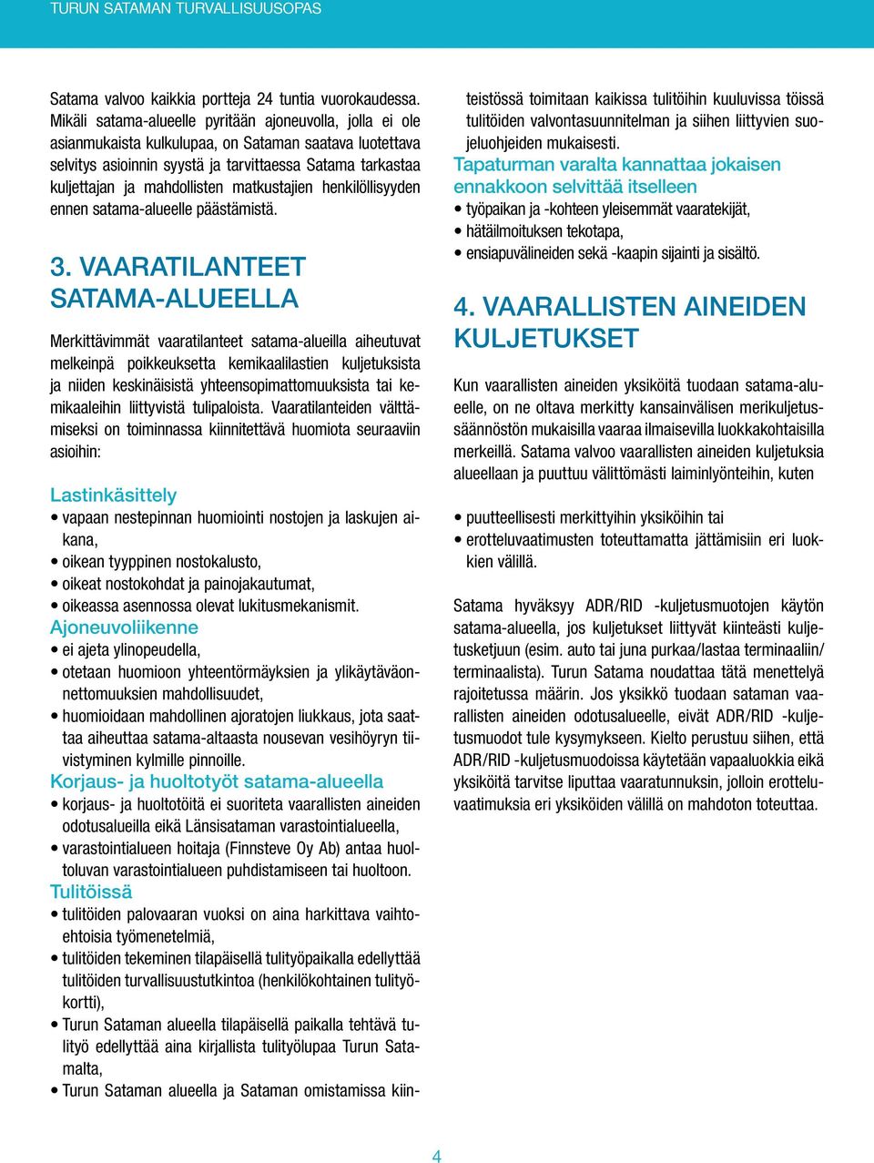 mahdollisten matkustajien henkilöllisyyden ennen satama-alueelle päästämistä. 3.