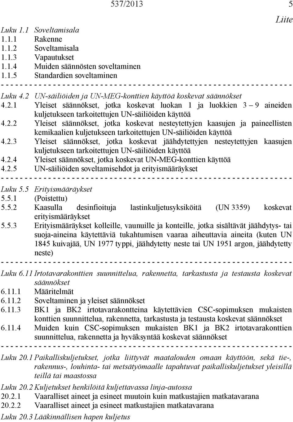 2.3 Yleiset säännökset, jotka koskevat jäähdytettyjen nesteytettyjen kaasujen kuljetukseen tarkoitettujen UN-säiliöiden käyttöä 4.2.4 Yleiset säännökset, jotka koskevat UN-MEG-konttien käyttöä 4.2.5 UN-säiliöiden soveltamisehdot ja erityismääräykset - - - - - - - - - - - - - - - - - - - - - - - - - - - - - - - - - - - - - - - - - - - - - - - - - - - - - - - - - - - - - - Luku 5.