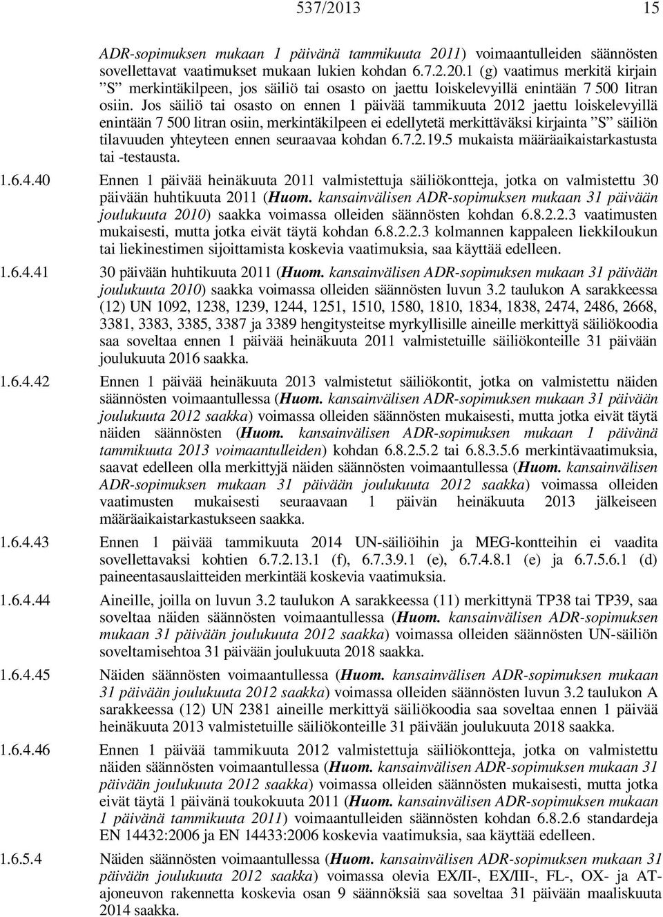 seuraavaa kohdan 6.7.2.19.5 mukaista määräaikaistarkastusta tai -testausta. 1.6.4.40 Ennen 1 päivää heinäkuuta 2011 valmistettuja säiliökontteja, jotka on valmistettu 30 päivään huhtikuuta 2011 (Huom.