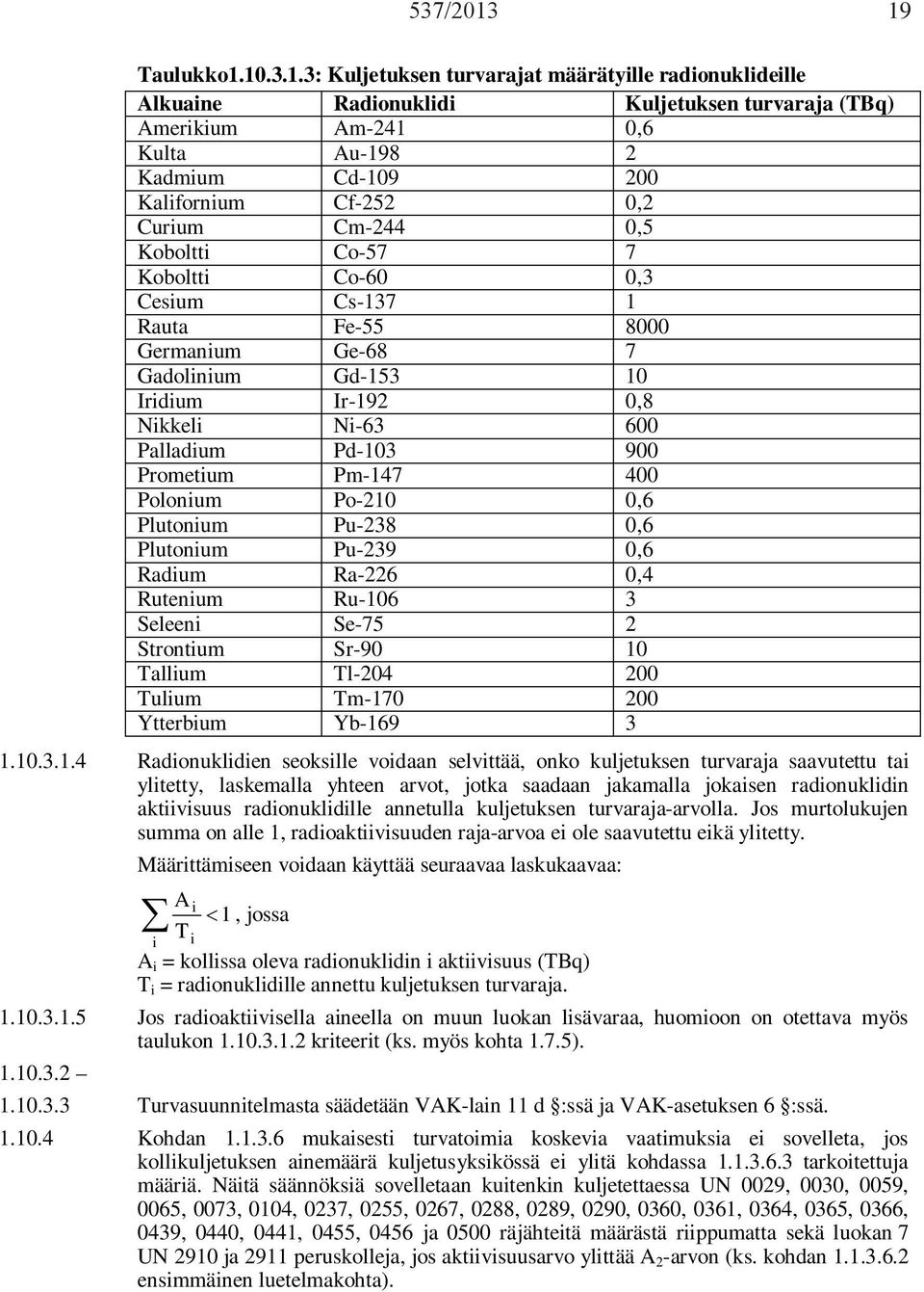 0,2 Curium Cm-244 0,5 Koboltti Co-57 7 Koboltti Co-60 0,3 Cesium Cs-137 1 Rauta Fe-55 8000 Germanium Ge-68 7 Gadolinium Gd-153 10 Iridium Ir-192 0,8 Nikkeli Ni-63 600 Palladium Pd-103 900 Prometium