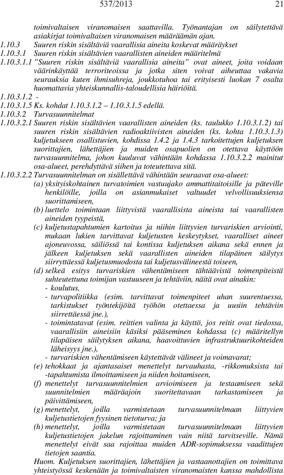 10.3.1 Suuren riskin sisältävien vaarallisten aineiden määritelmä 1.10.3.1.1 Suuren riskin sisältäviä vaarallisia aineita ovat aineet, joita voidaan väärinkäyttää terroriteoissa ja jotka siten voivat