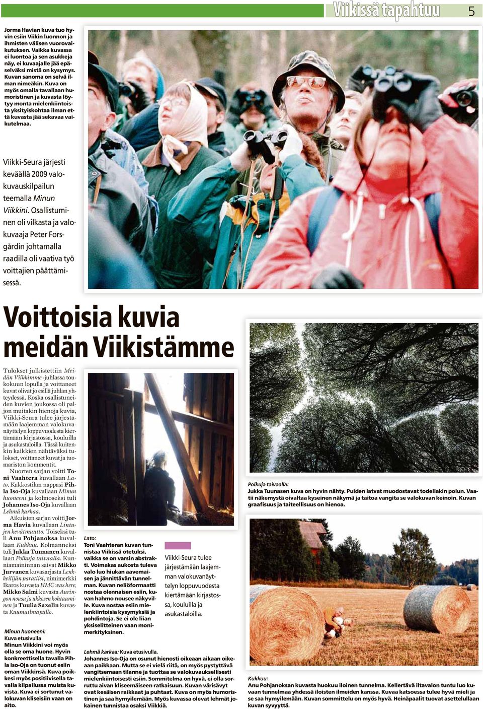 Viikki-Seura järjesti keväällä 2009 valokuvauskilpailun teemalla Minun Viikkini.