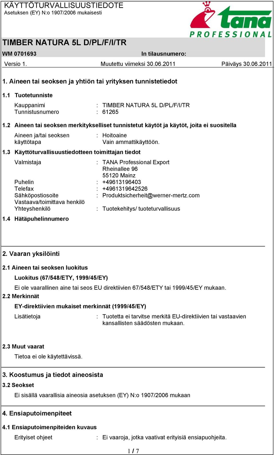 3 Käyttöturvallisuustiedotteen toimittajan tiedot Valmistaja : TANA Professional Export Rheinallee 96 55120 Mainz Puhelin : +49613196403 Telefax : +4961319642526 Sähköpostiosoite :
