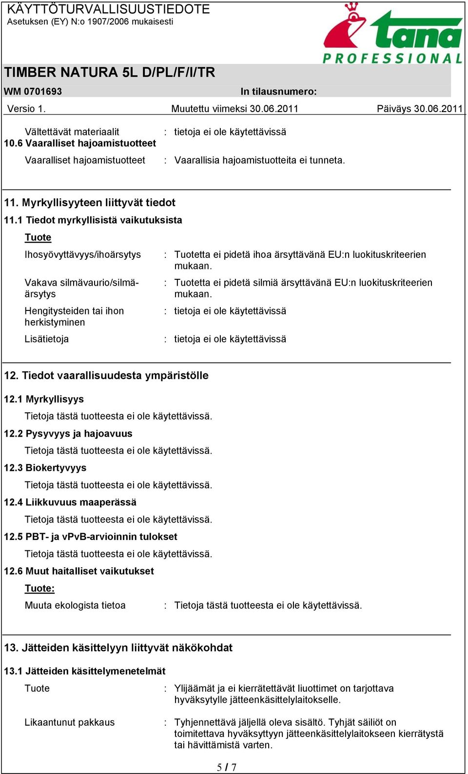 Vakava silmävaurio/silmäärsytys Hengitysteiden tai ihon herkistyminen Lisätietoja : Tuotetta ei pidetä silmiä ärsyttävänä EU:n luokituskriteerien mukaan.