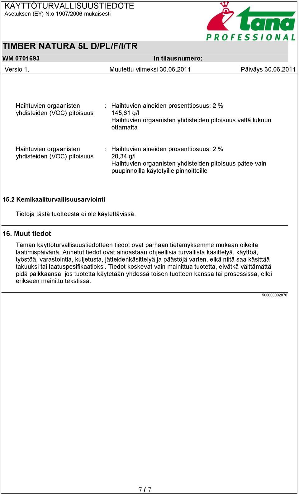 2 Kemikaaliturvallisuusarviointi 16. Muut tiedot Tämän käyttöturvallisuustiedotteen tiedot ovat parhaan tietämyksemme mukaan oikeita laatimispäivänä.