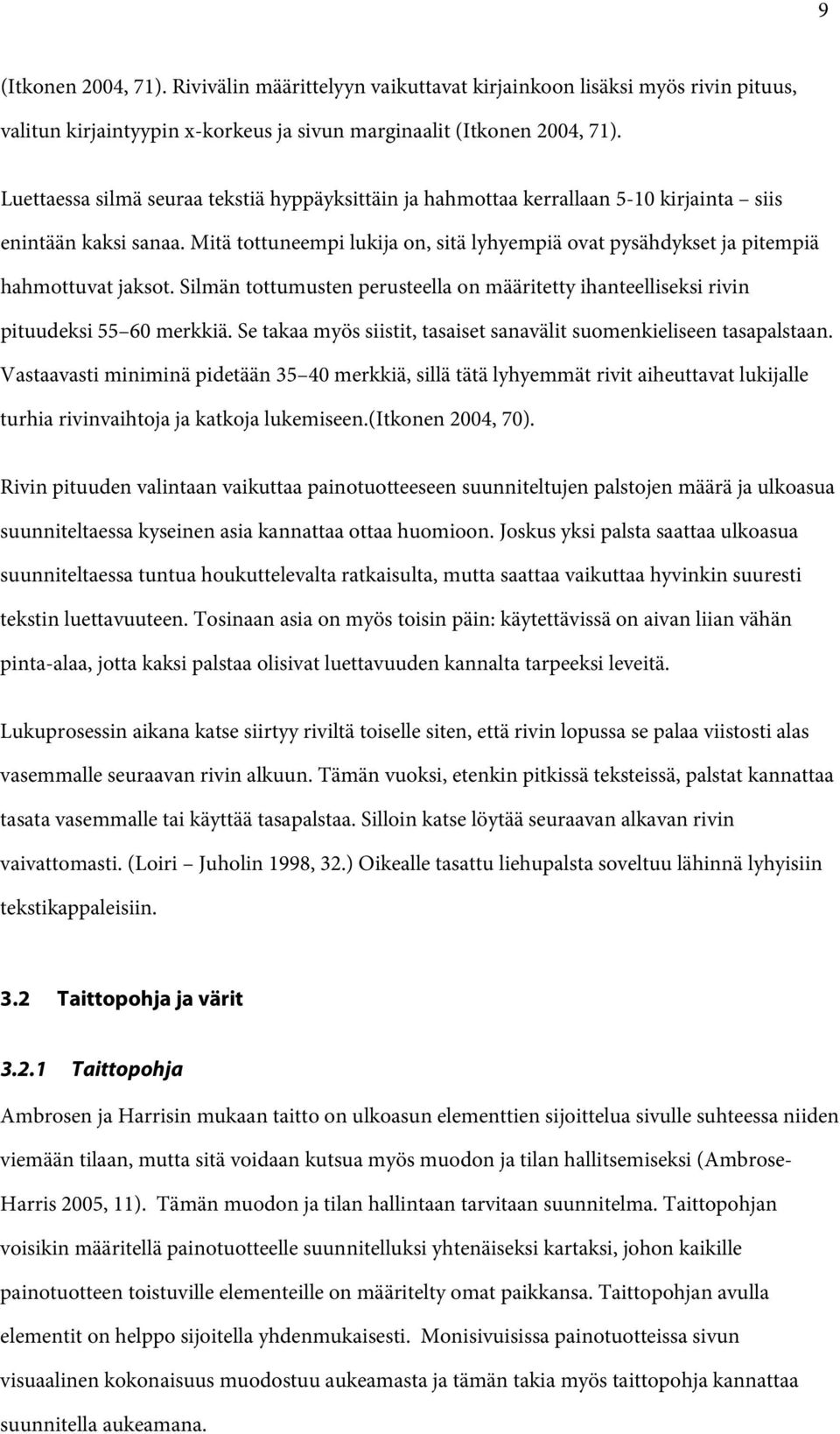 Mitä tottuneempi lukija on, sitä lyhyempiä ovat pysähdykset ja pitempiä hahmottuvat jaksot. Silmän tottumusten perusteella on määritetty ihanteelliseksi rivin pituudeksi 55 60 merkkiä.