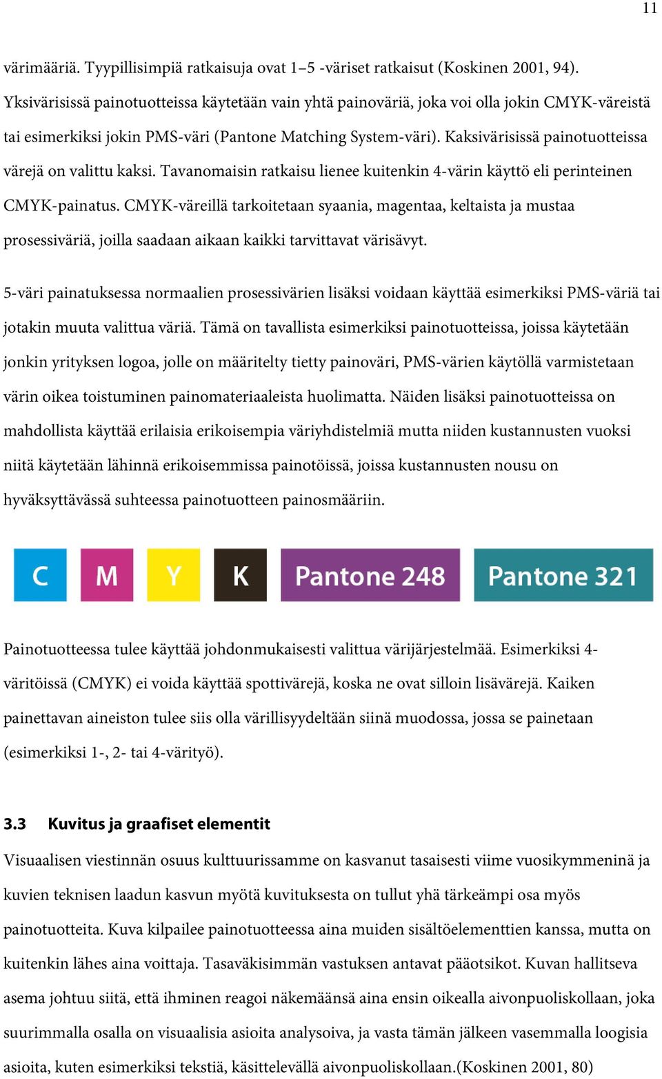 Kaksivärisissä painotuotteissa värejä on valittu kaksi. Tavanomaisin ratkaisu lienee kuitenkin 4-värin käyttö eli perinteinen CMYK-painatus.