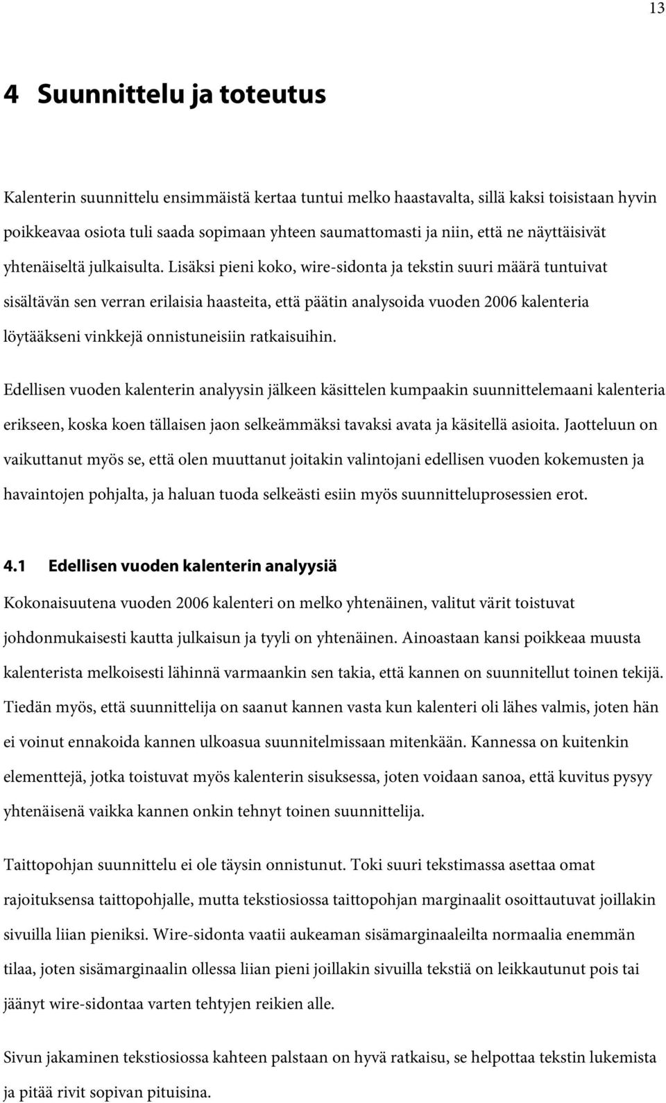 Lisäksi pieni koko, wire-sidonta ja tekstin suuri määrä tuntuivat sisältävän sen verran erilaisia haasteita, että päätin analysoida vuoden 2006 kalenteria löytääkseni vinkkejä onnistuneisiin