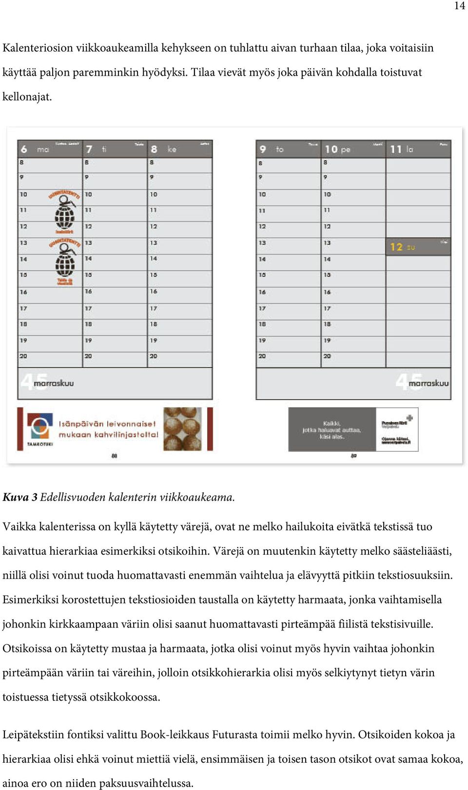 Värejä on muutenkin käytetty melko säästeliäästi, niillä olisi voinut tuoda huomattavasti enemmän vaihtelua ja elävyyttä pitkiin tekstiosuuksiin.