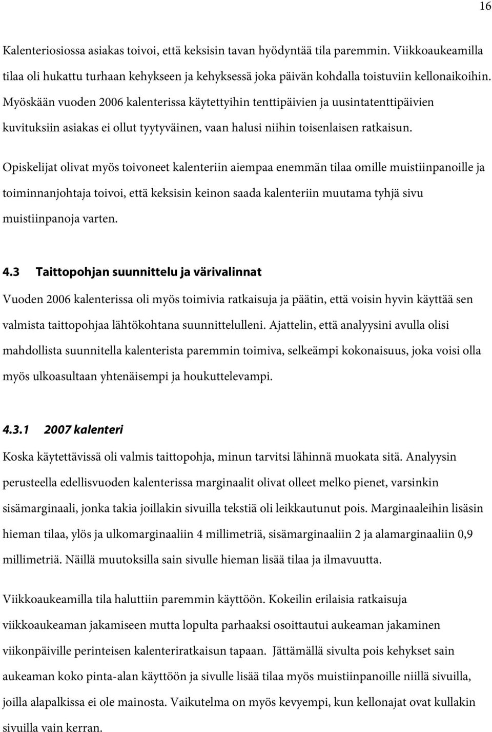 Opiskelijat olivat myös toivoneet kalenteriin aiempaa enemmän tilaa omille muistiinpanoille ja toiminnanjohtaja toivoi, että keksisin keinon saada kalenteriin muutama tyhjä sivu muistiinpanoja varten.