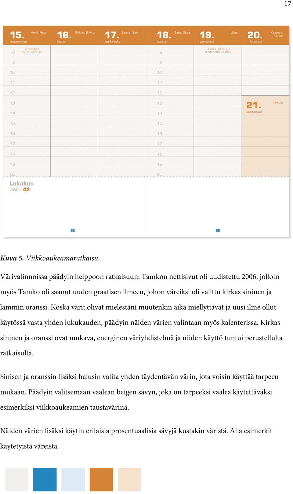 Koska värit olivat mielestäni muutenkin aika miellyttävät ja uusi ilme ollut käytössä vasta yhden lukukauden, päädyin näiden värien valintaan myös kalenterissa.