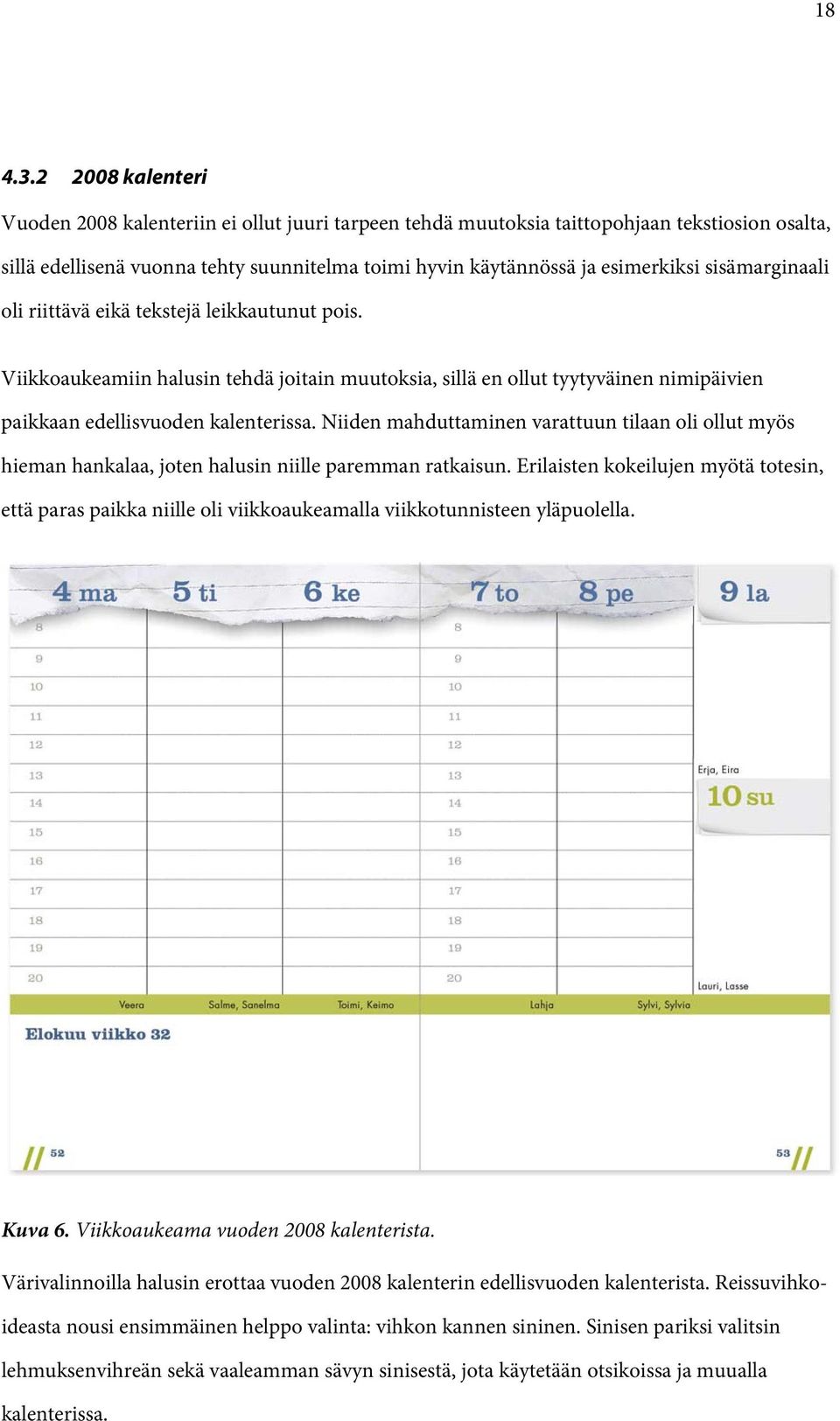 sisämarginaali oli riittävä eikä tekstejä leikkautunut pois. Viikkoaukeamiin halusin tehdä joitain muutoksia, sillä en ollut tyytyväinen nimipäivien paikkaan edellisvuoden kalenterissa.