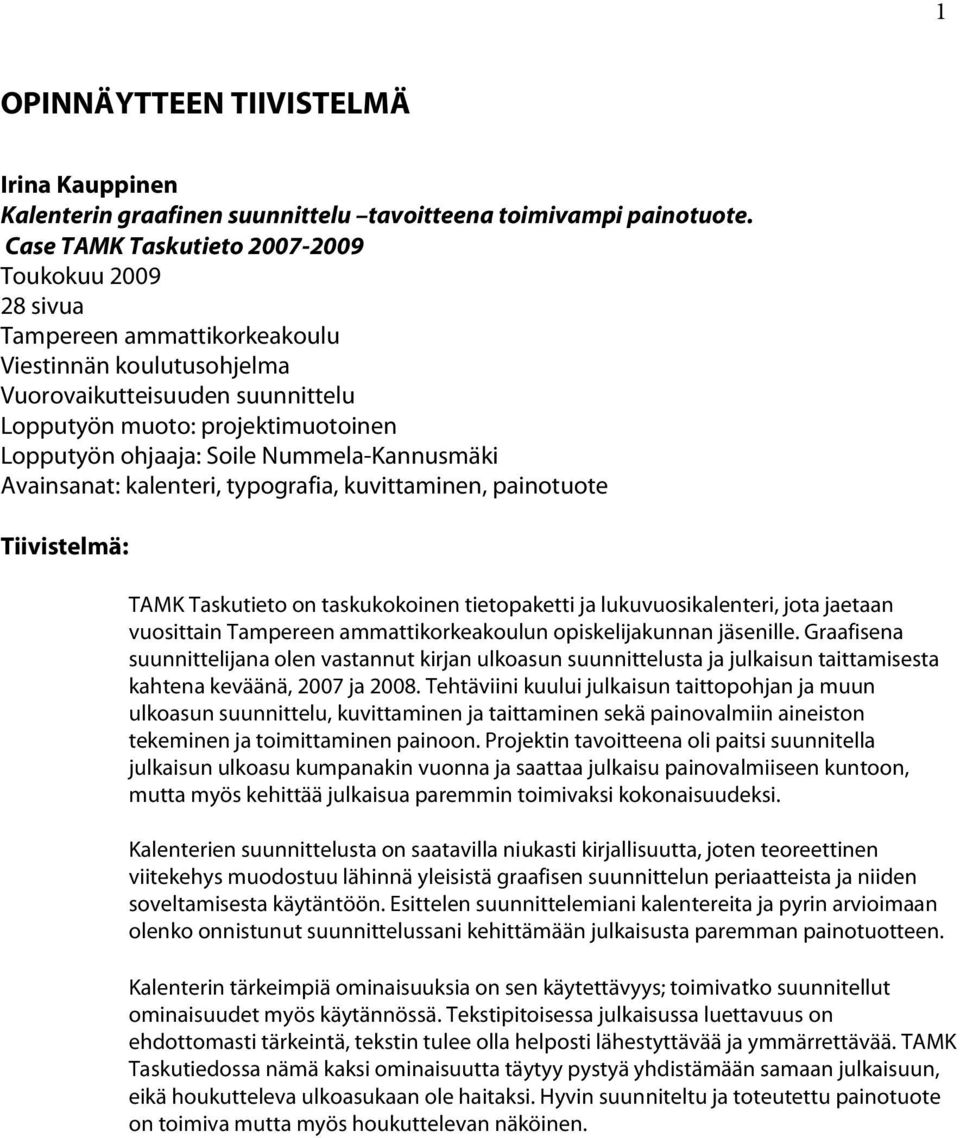 Soile Nummela-Kannusmäki Avainsanat: kalenteri, typografia, kuvittaminen, painotuote Tiivistelmä: TAMK Taskutieto on taskukokoinen tietopaketti ja lukuvuosikalenteri, jota jaetaan vuosittain