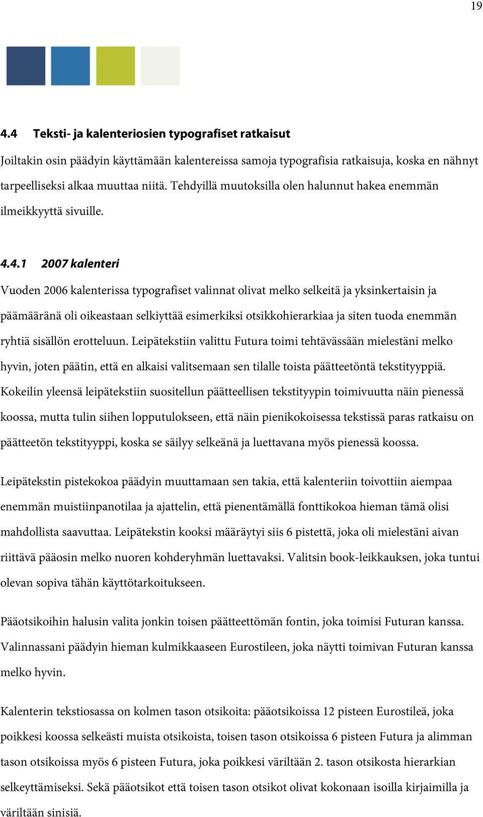 4.1 2007 kalenteri Vuoden 2006 kalenterissa typografiset valinnat olivat melko selkeitä ja yksinkertaisin ja päämääränä oli oikeastaan selkiyttää esimerkiksi otsikkohierarkiaa ja siten tuoda enemmän